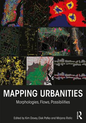 Mapping Urbanities: Morphologies, Flows, Possibilities - Dovey, Kim (Editor), and Pafka, Elek (Editor), and Ristic, Mirjana (Editor)