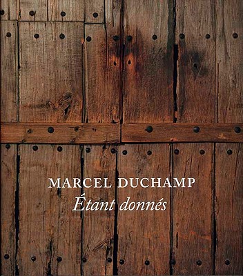 Marcel Duchamp: Etant Donnes - Taylor, Michael R, Professor, and Lins, Andrew, and Meighan, Melissa S