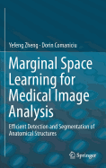Marginal Space Learning for Medical Image Analysis: Efficient Detection and Segmentation of Anatomical Structures