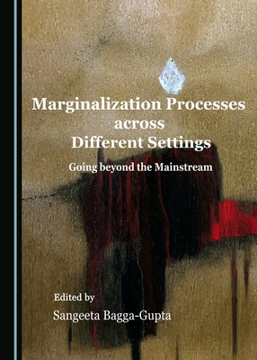 Marginalization Processes Across Different Settings: Going Beyond the Mainstream - Bagga-Gupta, Sangeeta (Editor)