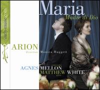Maria, Madre di Dio - Agn�s Mellon (soprano); Arion; Matthew White (counter tenor); Monica Huggett (baroque violin); Monica Huggett (conductor)