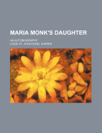 Maria Monk's Daughter: An Autobiography