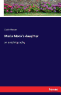 Maria Monk's daughter: an autobiography