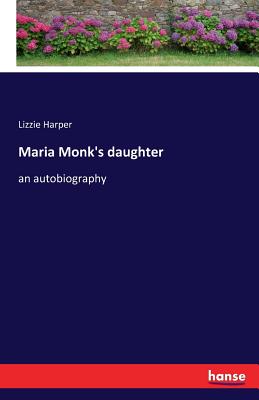 Maria Monk's daughter: an autobiography - Harper, Lizzie