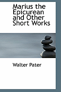 Marius the Epicurean and Other Short Works