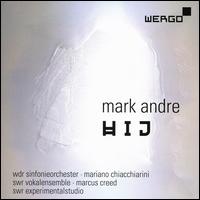 Mark Andre: Hij - Experimentalstudio des SWR; Markus Stange (synthesizer); SWR Stuttgart Vocal Ensemble; WDR Sinfonieorchester K�ln