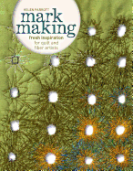 Mark Making: Fresh Inspiration for Quilt and Fiber Artists