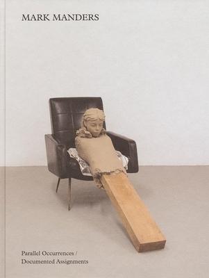 Mark Manders: Parallel Occurrences, Documented Assignments - Manders, Mark, and Eleey, Peter (Text by), and Fogle, Douglas (Text by)