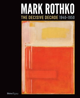 Mark Rothko: The Decisive Decade: 1940-1950 - Collins, Bradford R (Editor), and Anfam, David (Text by), and Cooper, Harry (Text by)