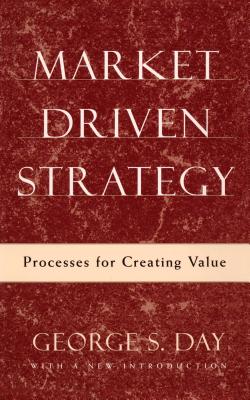 Market Driven Strategy: Processes for Creating Value - Day, George S, PhD