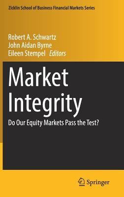 Market Integrity: Do Our Equity Markets Pass the Test? - Schwartz, Robert A (Editor), and Byrne, John Aidan (Editor), and Stempel, Eileen (Editor)
