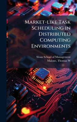Market-like Task Scheduling in Distributed Computing Environments - Sloan School of Management (Creator), and Malone, Thomas W
