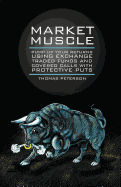 Market Muscle: Pump Up Your Returns Using Exchange Traded Funds and Covered Calls with Protective Puts