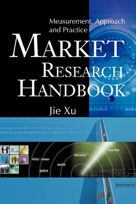 Market Research Handbook: Measurement, Approach and Practice - Xu, Jie