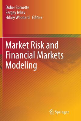 Market Risk and Financial Markets Modeling - Sornette, Didier (Editor), and Ivliev, Sergey (Editor), and Woodard, Hilary (Editor)