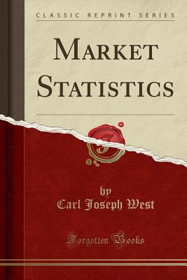Market Statistics (Classic Reprint) - West, Carl Joseph