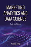 Marketing Analytics and Data Science: Tools and Models