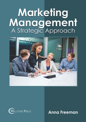Marketing Management: A Strategic Approach - Freeman, Anna (Editor)