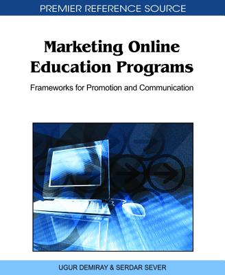 Marketing Online Education Programs: Frameworks for Promotion and Communication - Demiray, Ugur (Editor), and Sever, Serdar (Editor)