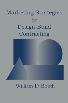 Marketing Strategies for Design-Build Contracting - Booth, William D