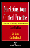 Marketing Your Clinical Practice: Ethically, Effectively, Economically: .