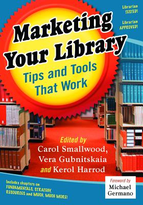 Marketing Your Library: Tips and Tools That Work - Smallwood, Carol (Editor), and Gubnitskaia, Vera (Editor), and Harrod, Kerol (Editor)