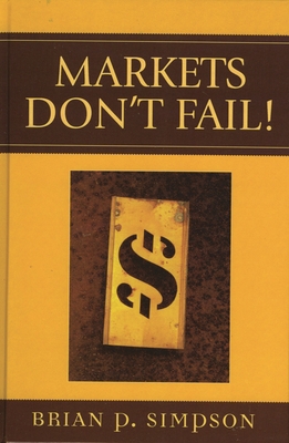 Markets Don't Fail! - Simpson, Brian P