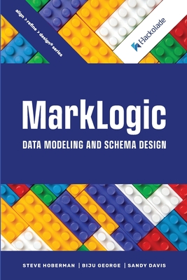 MarkLogic Data Modeling and Schema Design - Davis, Sandy, and George, Biju, and Hoberman, Steve