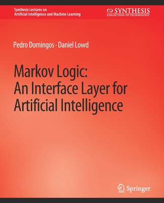 Markov Logic: An Interface Layer for Artificial Intelligence - Domingos, Pedro, and Lowd, Daniel