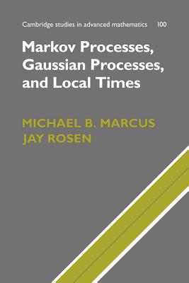 Markov Processes, Gaussian Processes, and Local Times - Marcus, Michael B., and Rosen, Jay