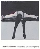 Marlene Dumas: Measuring Your Own Grave