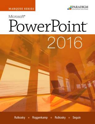 Marquee Series: Microsoft�PowerPoint 2016: Text - Rutkosky, Nita, and Seguin, Denise, and Roggenkamp, Audrey