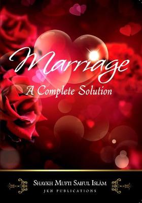 Marriage - a Complete Solution - Shaykh Mufti Saiful Islam