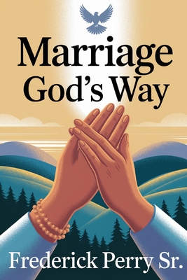 Marriage God's Way - Perry, Frederick, Sr.