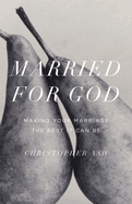 Married for God: Making Your Marriage the Best it Can be