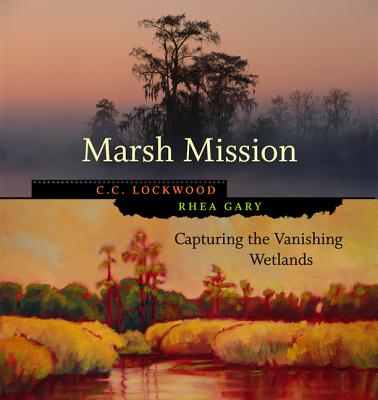 Marsh Mission: Capturing the Vanishing Wetlands - Lockwood, C C (Photographer), and Gary, Rhea