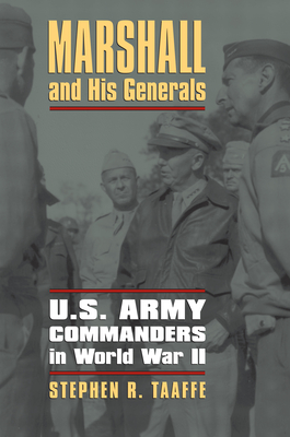 Marshall and His Generals: U.S. Army Commanders in World War II - Taaffe, Stephen R