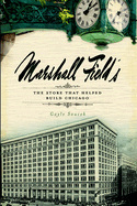 Marshall Field's: The Store That Helped Build Chicago