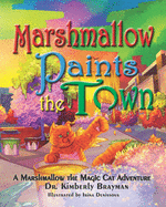 Marshmallow Paints the Town: A Marshmallow the Magic Cat Adventure