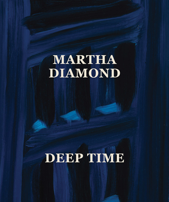 Martha Diamond: Deep Time - Diamond, Martha, and Smith-Stewart, Amy (Editor), and Prombaum, Levi (Editor)