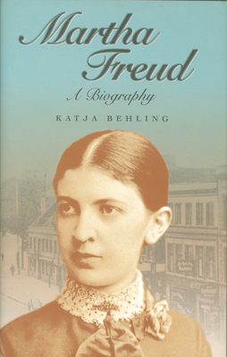 Martha Freud: A Biography - Behling, Katja, and Glasgow, R. D. V. (Translated by)