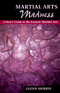 Martial Arts Madness: Light and Dark in the Esoteric Martial Arts