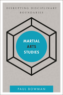 Martial Arts Studies: Disrupting Disciplinary Boundaries