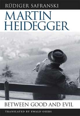 Martin Heidegger: Between Good and Evil - Safranski, Rudiger, and Osers, Ewald (Translated by)