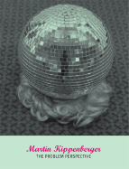 Martin Kippenberger: The Problem Perspective