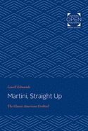 Martini, Straight Up: The Classic American Cocktail