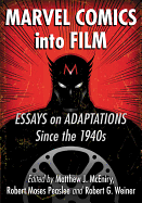 Marvel Comics Into Film: Essays on Adaptations Since the 1940s