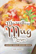 Marvellous Mug Recipes: Amazing Single Serving Meals!