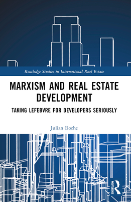 Marxism and Real Estate Development: Taking Lefebvre for Developers Seriously - Roche, Julian