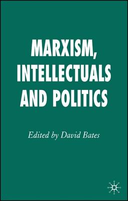 Marxism, Intellectuals and Politics - Bates, D (Editor)